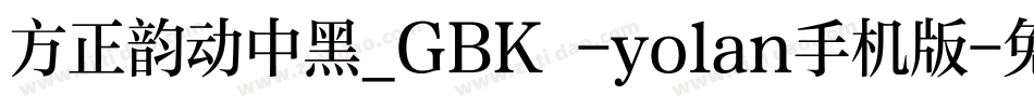 方正韵动中黑_GBK -yolan手机版字体转换